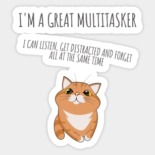 I'm a great multitasker. I can listen, get distracted and forget all at the same time. Sticker